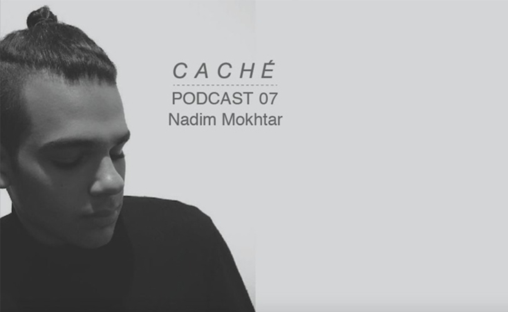 Nadim Mokhtar Mixes Episode 07 of the Caché Podcast 